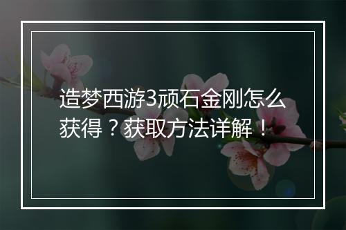 造梦西游3顽石金刚怎么获得？获取方法详解！