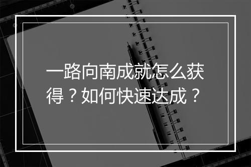 一路向南成就怎么获得？如何快速达成？