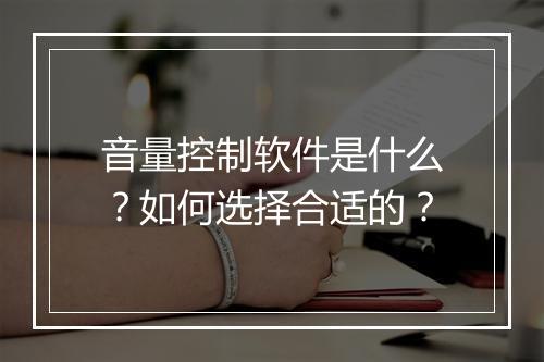 音量控制软件是什么？如何选择合适的？