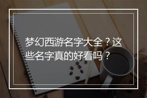 梦幻西游名字大全？这些名字真的好看吗？