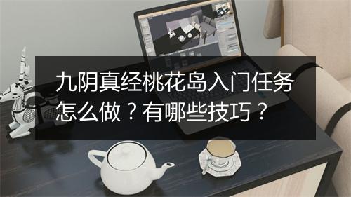九阴真经桃花岛入门任务怎么做？有哪些技巧？