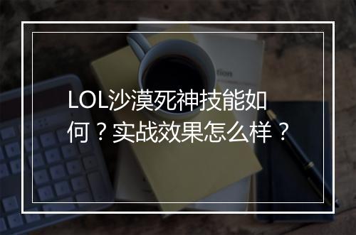 LOL沙漠死神技能如何？实战效果怎么样？