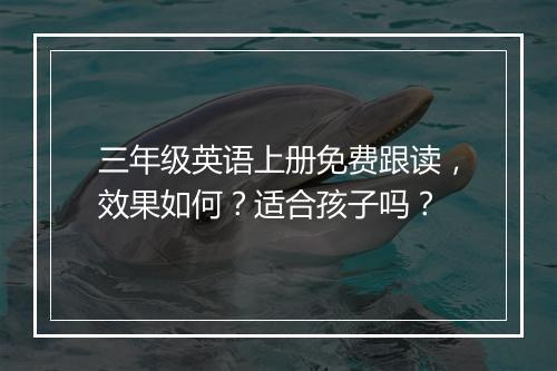 三年级英语上册免费跟读，效果如何？适合孩子吗？