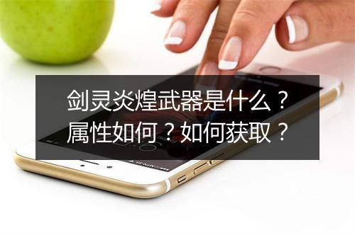 剑灵炎煌武器是什么？属性如何？如何获取？