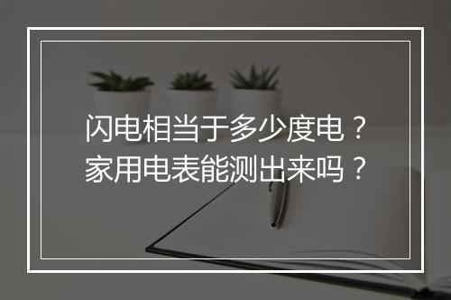 闪电相当于多少度电？家用电表能测出来吗？