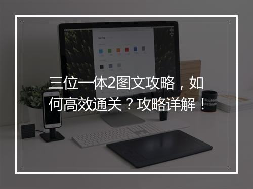 三位一体2图文攻略，如何高效通关？攻略详解！