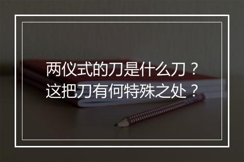 两仪式的刀是什么刀？这把刀有何特殊之处？
