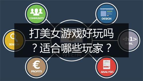 打美女游戏好玩吗？适合哪些玩家？