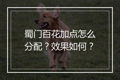 蜀门百花加点怎么分配？效果如何？