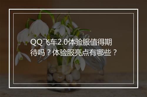 QQ飞车2.0体验服值得期待吗？体验服亮点有哪些？