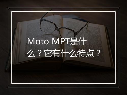 Moto MPT是什么？它有什么特点？