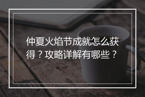 仲夏火焰节成就怎么获得？攻略详解有哪些？