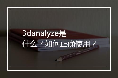 3danalyze是什么？如何正确使用？