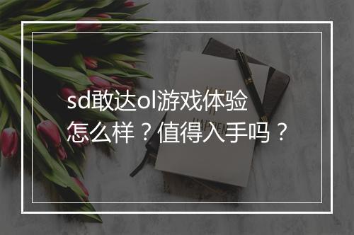 sd敢达ol游戏体验怎么样？值得入手吗？