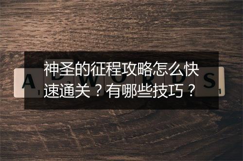 神圣的征程攻略怎么快速通关？有哪些技巧？