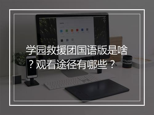 学园救援团国语版是啥？观看途径有哪些？