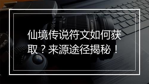 仙境传说符文如何获取？来源途径揭秘！