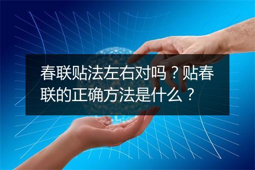春联贴法左右对吗？贴春联的正确方法是什么？