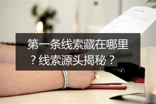 第一条线索藏在哪里？线索源头揭秘？