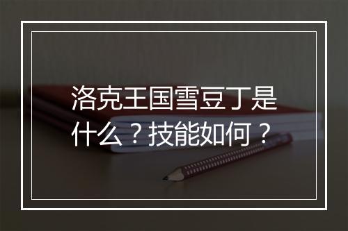 洛克王国雪豆丁是什么？技能如何？