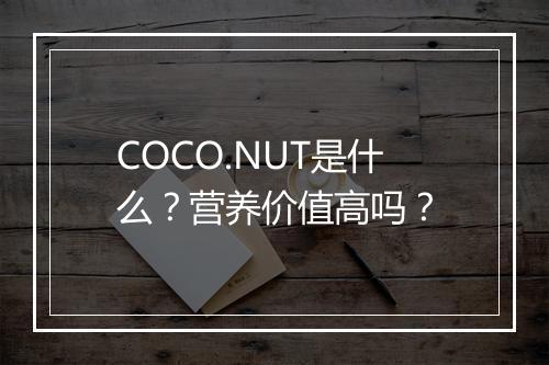 COCO.NUT是什么？营养价值高吗？