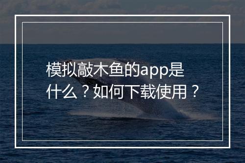 模拟敲木鱼的app是什么？如何下载使用？