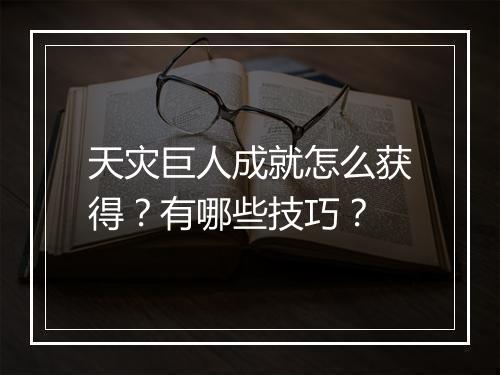 天灾巨人成就怎么获得？有哪些技巧？