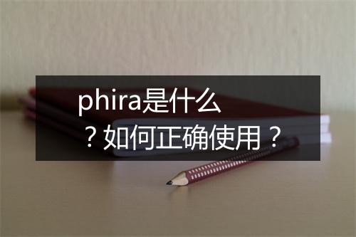 phira是什么？如何正确使用？