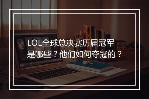 LOL全球总决赛历届冠军是哪些？他们如何夺冠的？