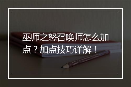 巫师之怒召唤师怎么加点？加点技巧详解！