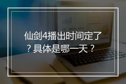 仙剑4播出时间定了？具体是哪一天？
