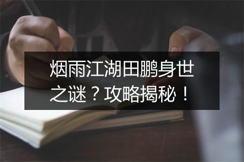 烟雨江湖田鹏身世之谜？攻略揭秘！