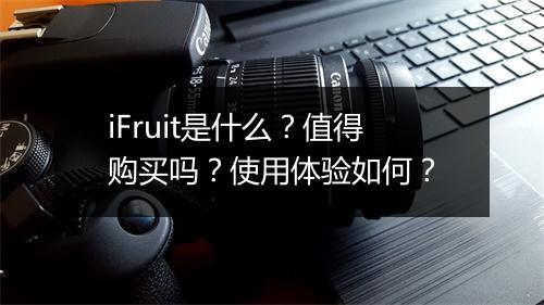 iFruit是什么？值得购买吗？使用体验如何？