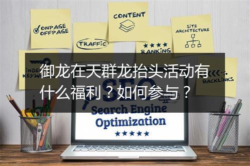 御龙在天群龙抬头活动有什么福利？如何参与？