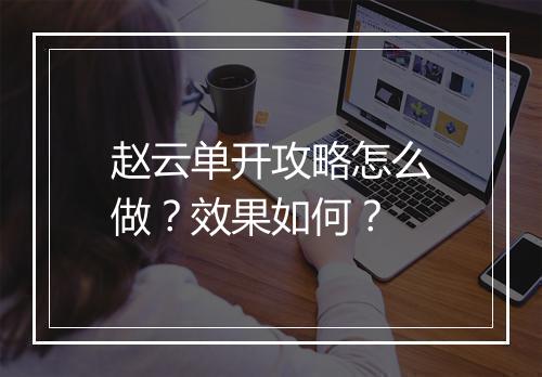 赵云单开攻略怎么做？效果如何？