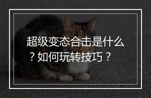 超级变态合击是什么？如何玩转技巧？