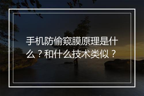 手机防偷窥膜原理是什么？和什么技术类似？