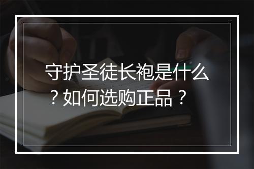 守护圣徒长袍是什么？如何选购正品？