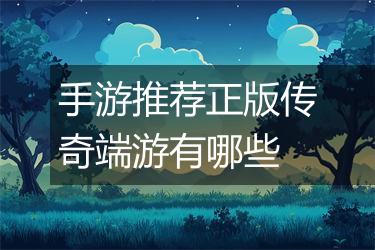 手游推荐正版传奇端游有哪些