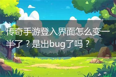 传奇手游登入界面怎么变一半了？是出bug了吗？