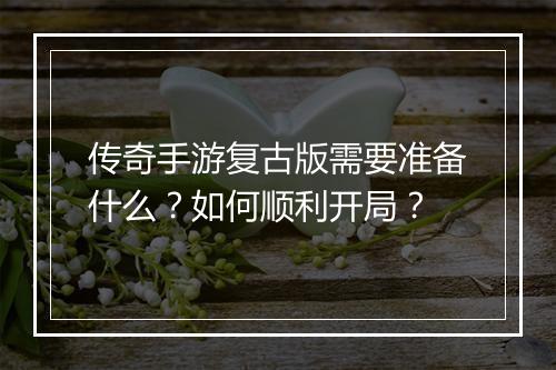 传奇手游复古版需要准备什么？如何顺利开局？