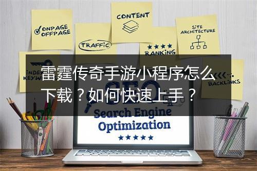 雷霆传奇手游小程序怎么下载？如何快速上手？