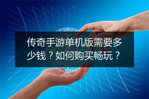传奇手游单机版需要多少钱？如何购买畅玩？