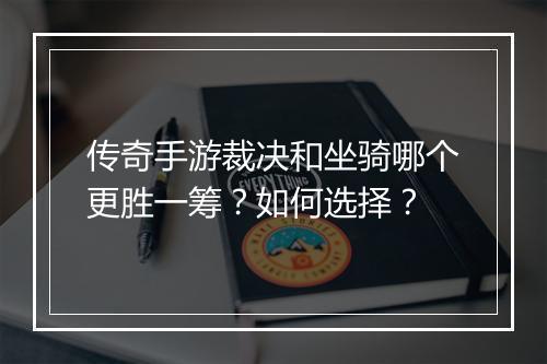 传奇手游裁决和坐骑哪个更胜一筹？如何选择？