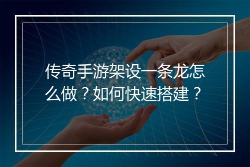 传奇手游架设一条龙怎么做？如何快速搭建？