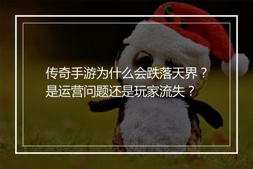 传奇手游为什么会跌落天界？是运营问题还是玩家流失？