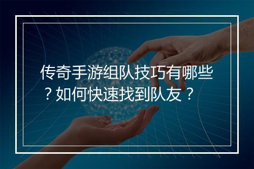 传奇手游组队技巧有哪些？如何快速找到队友？