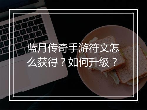蓝月传奇手游符文怎么获得？如何升级？