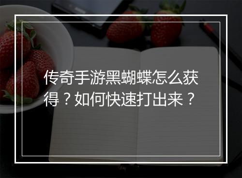 传奇手游黑蝴蝶怎么获得？如何快速打出来？