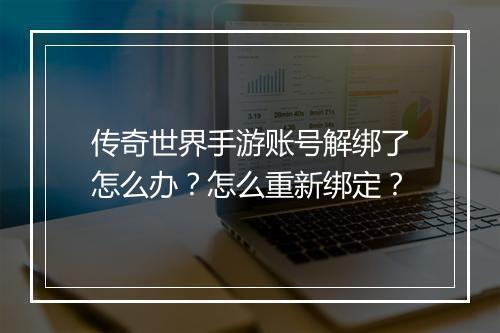 传奇世界手游账号解绑了怎么办？怎么重新绑定？